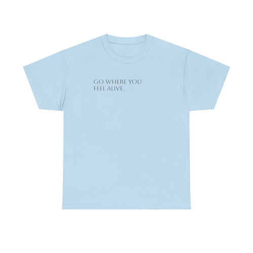 Go Where You Feel Alive T-Shirt