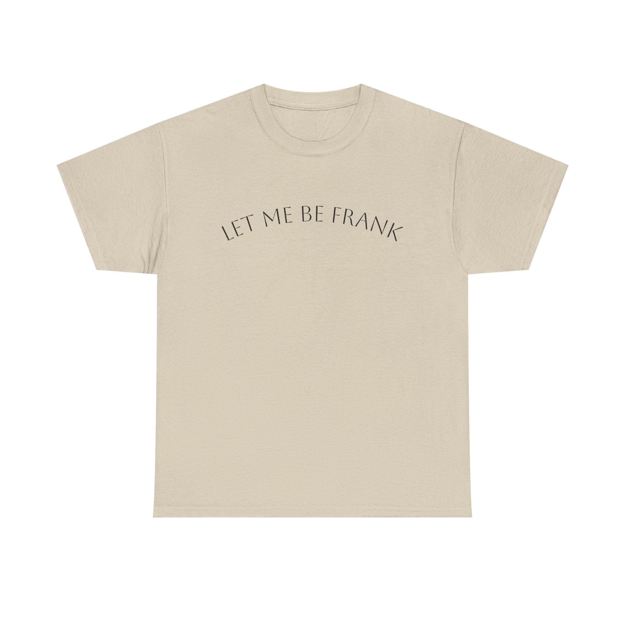 Let Me Be Frank Tee — Minimalist Text Graphic T‑Shirt