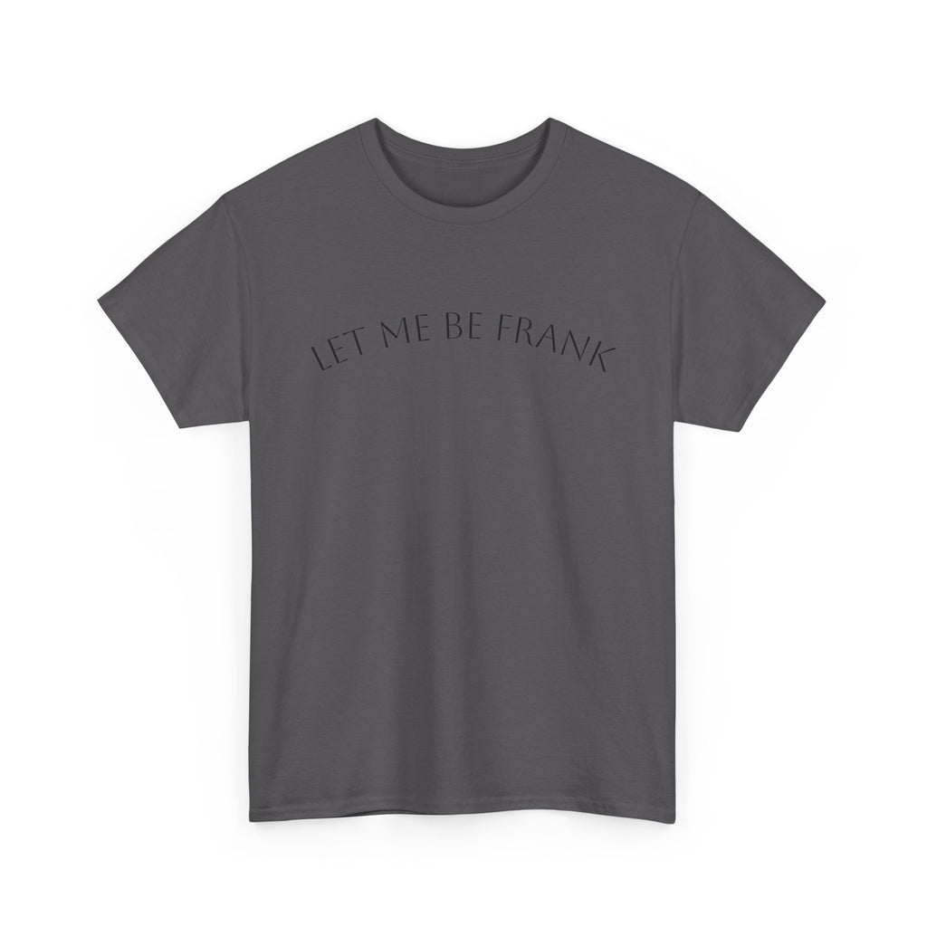 Let Me Be Frank Tee — Minimalist Text Graphic T‑Shirt