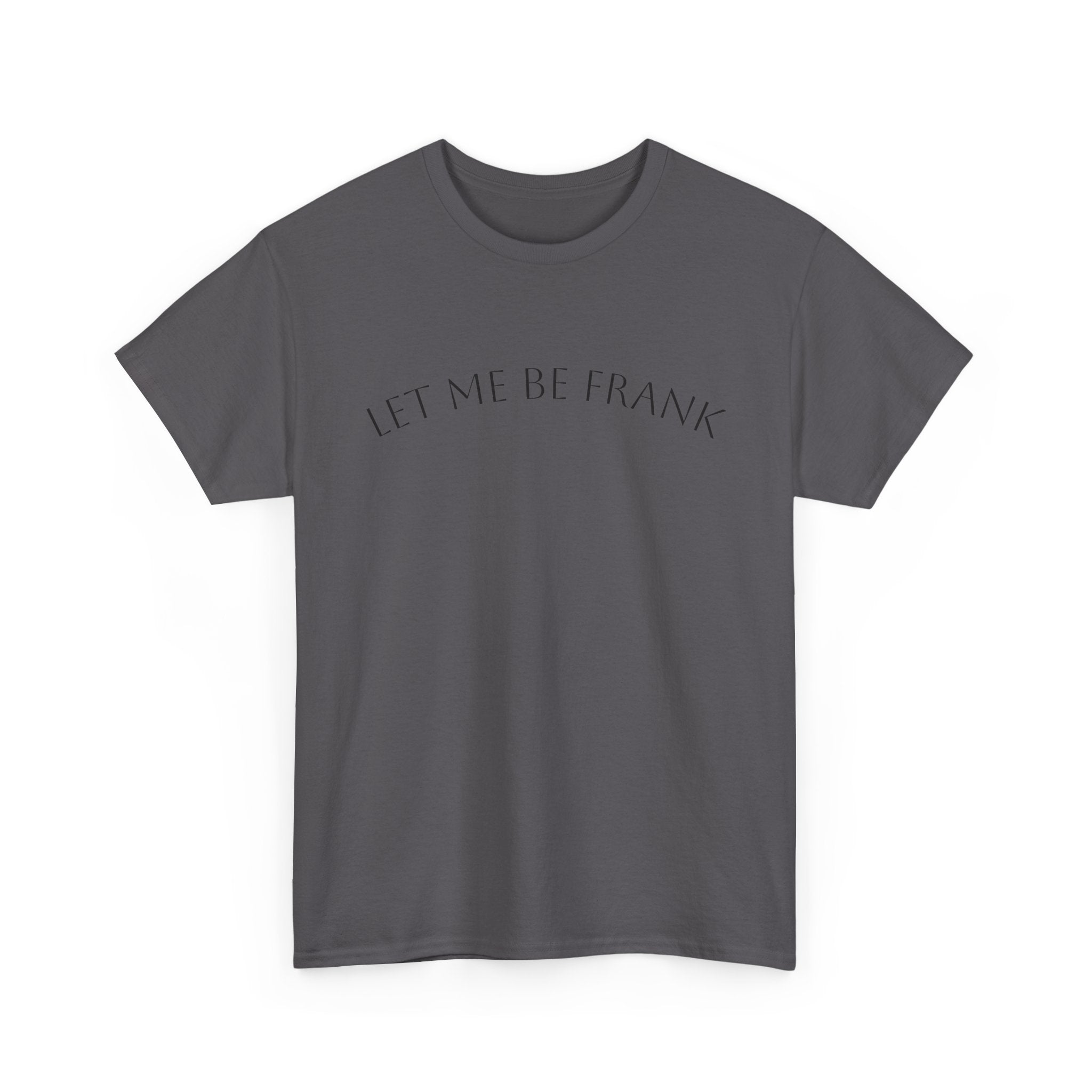 Let Me Be Frank Tee — Minimalist Text Graphic T‑Shirt