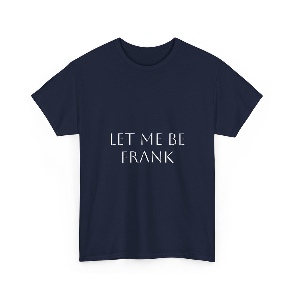 Let Me Be Frank Tee — Minimalist Text Graphic T‑Shirt
