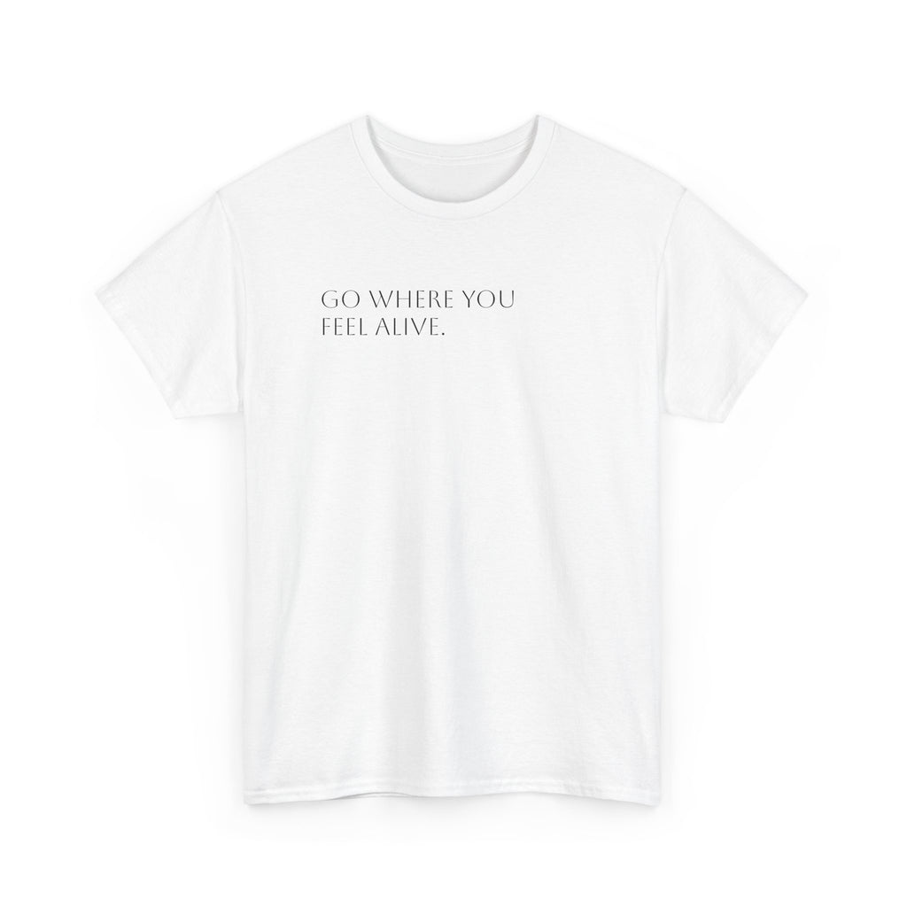 Go Where You Feel Alive T-Shirt