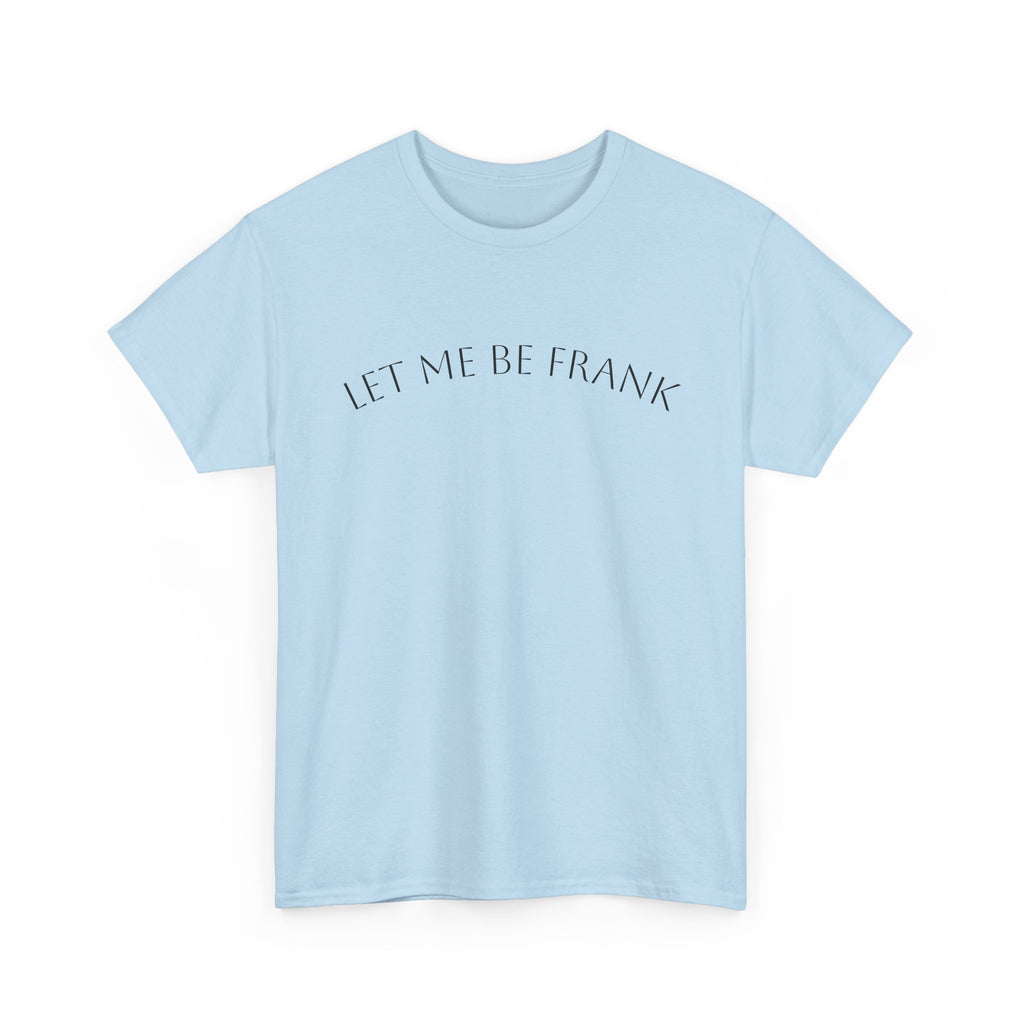 Let Me Be Frank Tee — Minimalist Text Graphic T‑Shirt