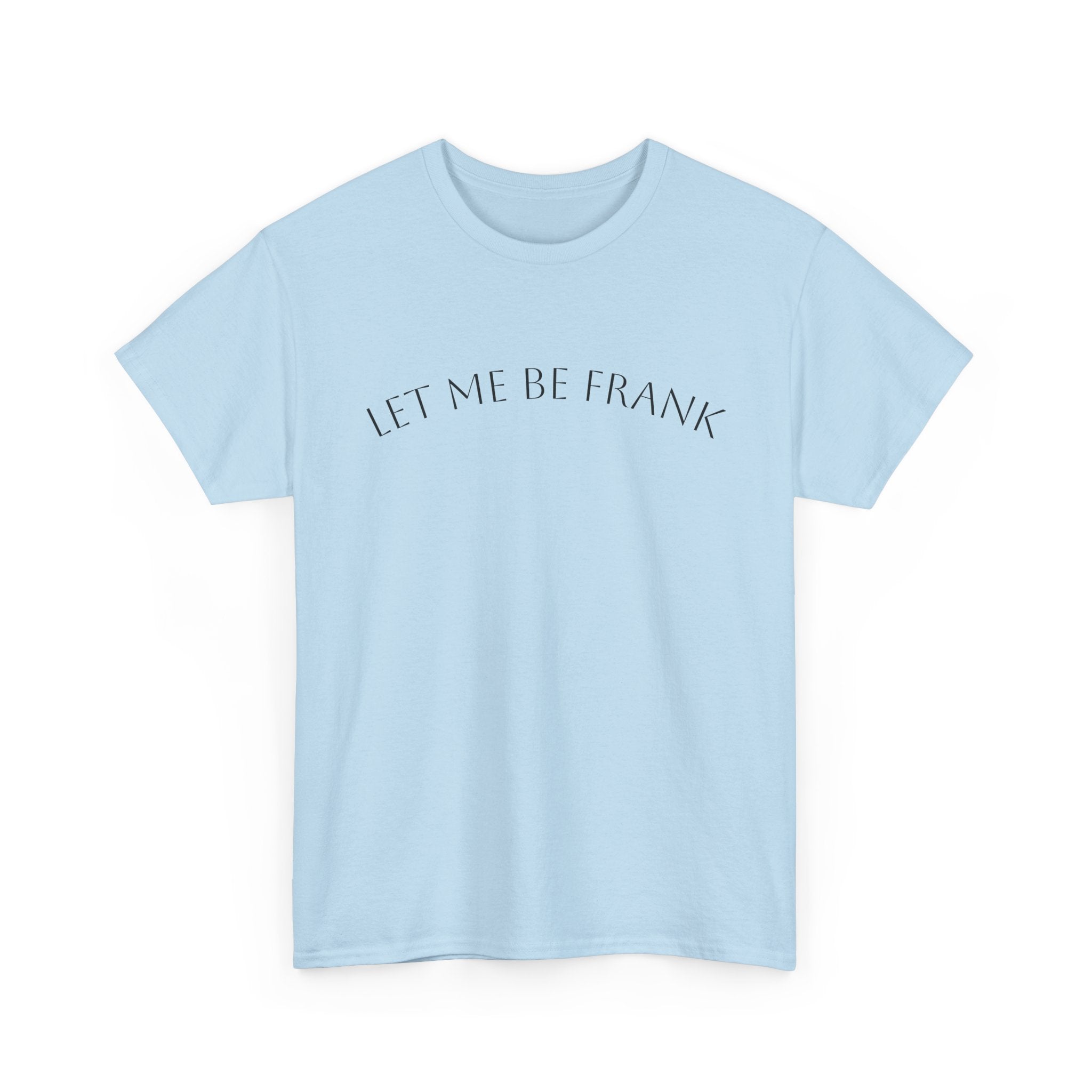 Let Me Be Frank Tee — Minimalist Text Graphic T‑Shirt