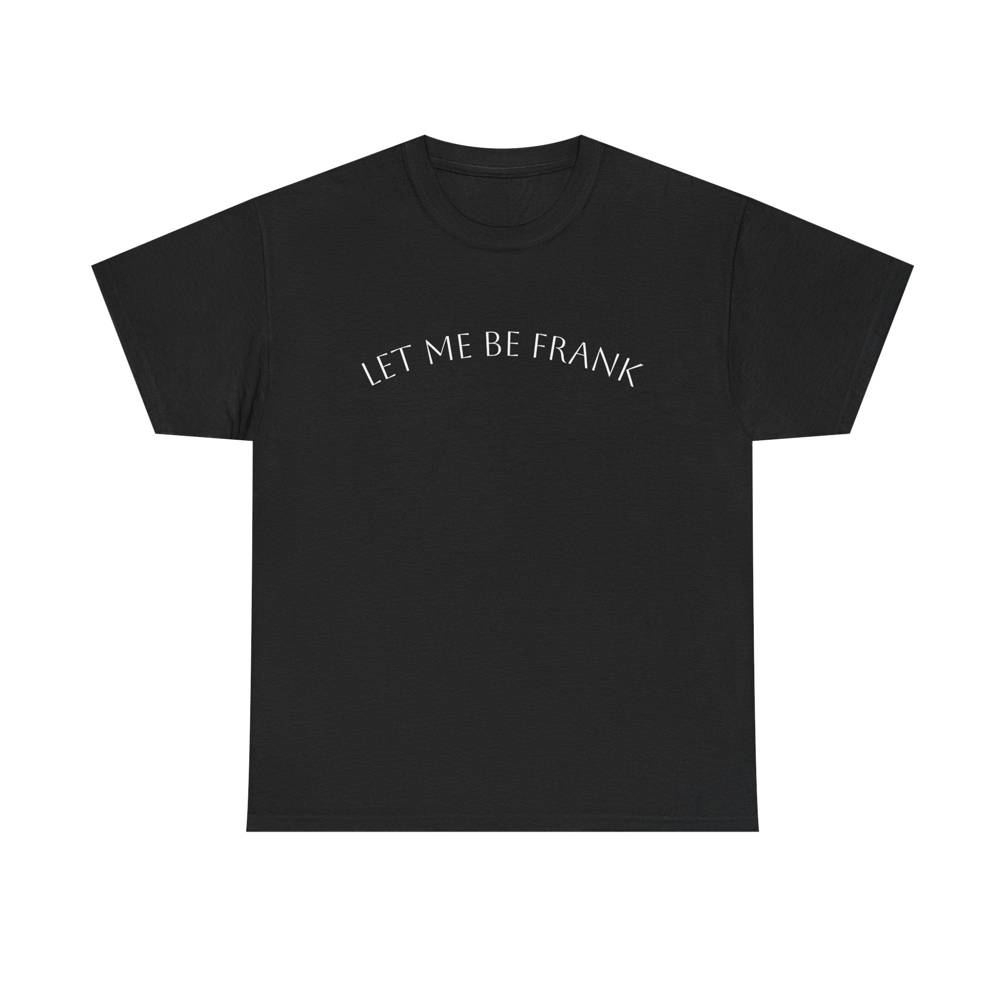 Let Me Be Frank Tee — Minimalist Text Graphic T‑Shirt