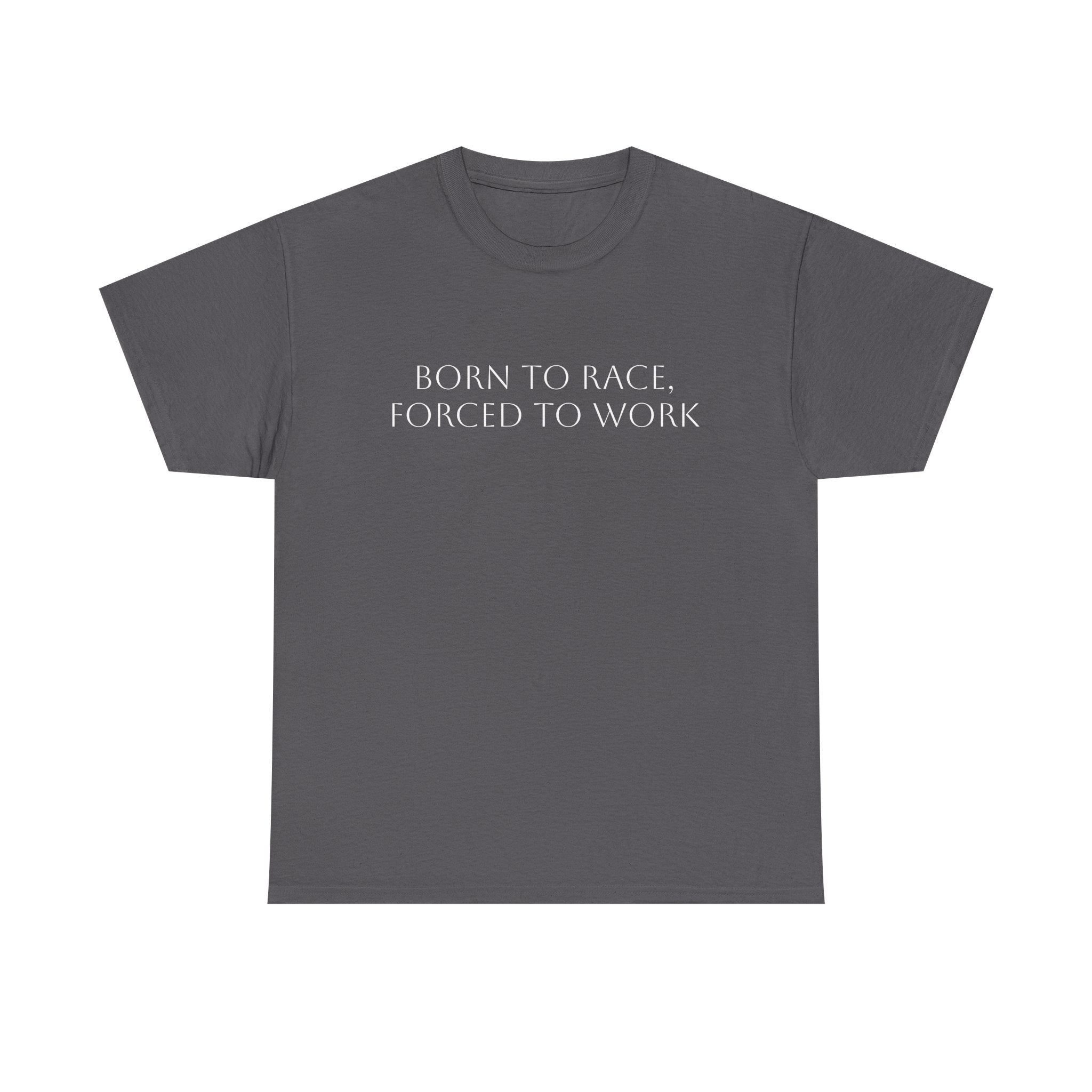 Born To Race, Forced To Work T-Shirt
