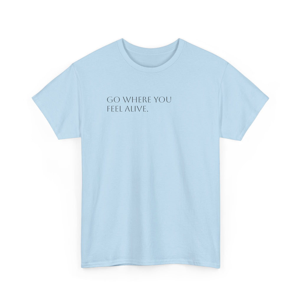 Go Where You Feel Alive T-Shirt