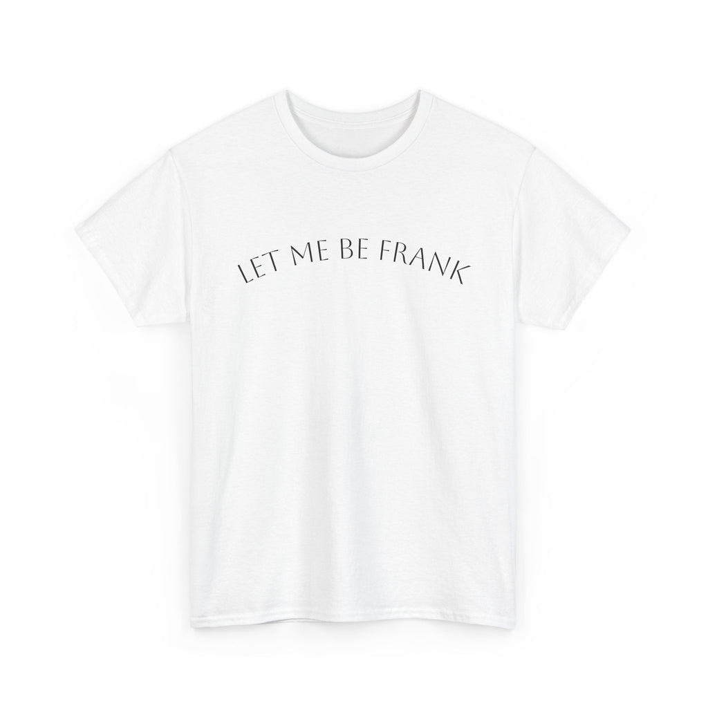 Let Me Be Frank Tee — Minimalist Text Graphic T‑Shirt