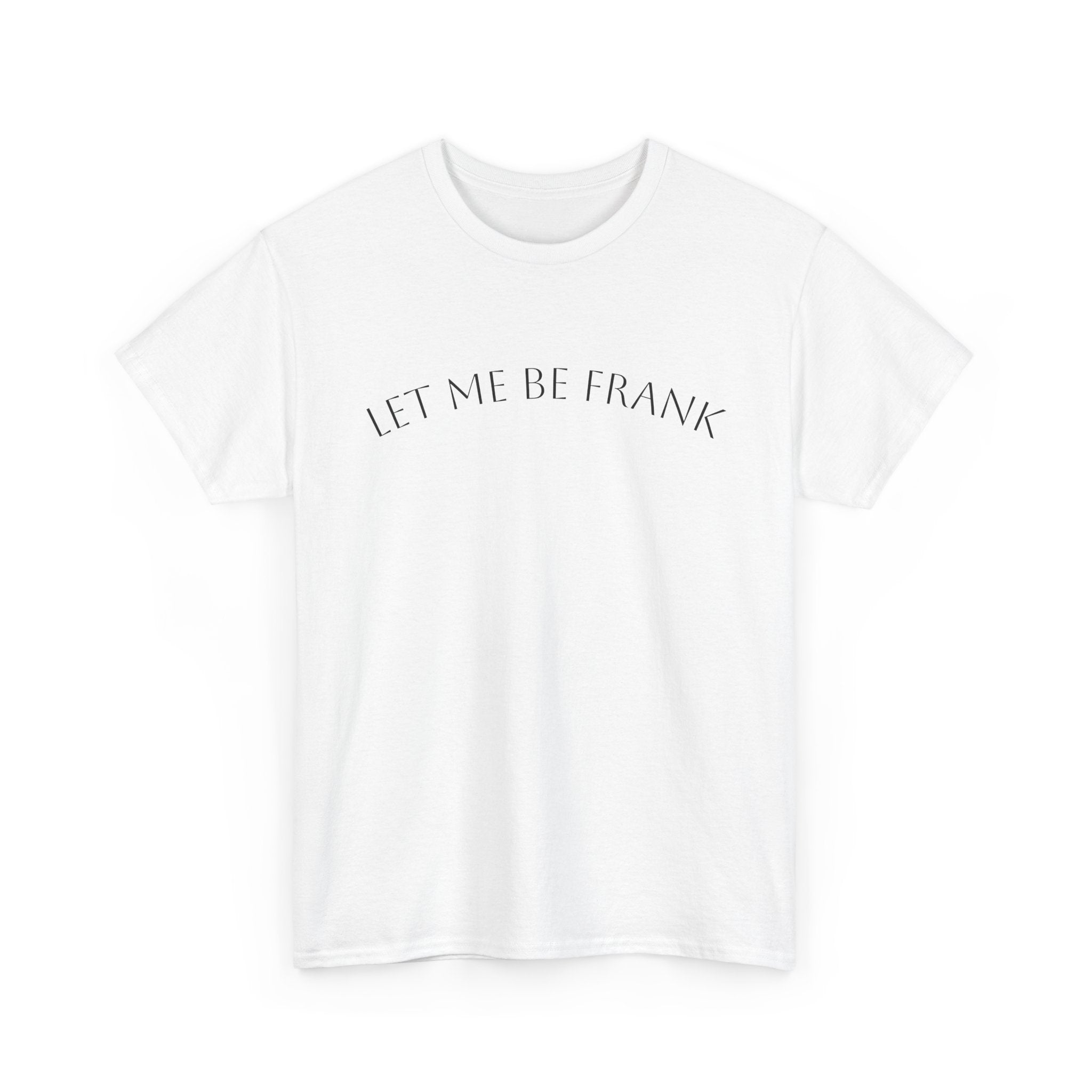 Let Me Be Frank Tee — Minimalist Text Graphic T‑Shirt