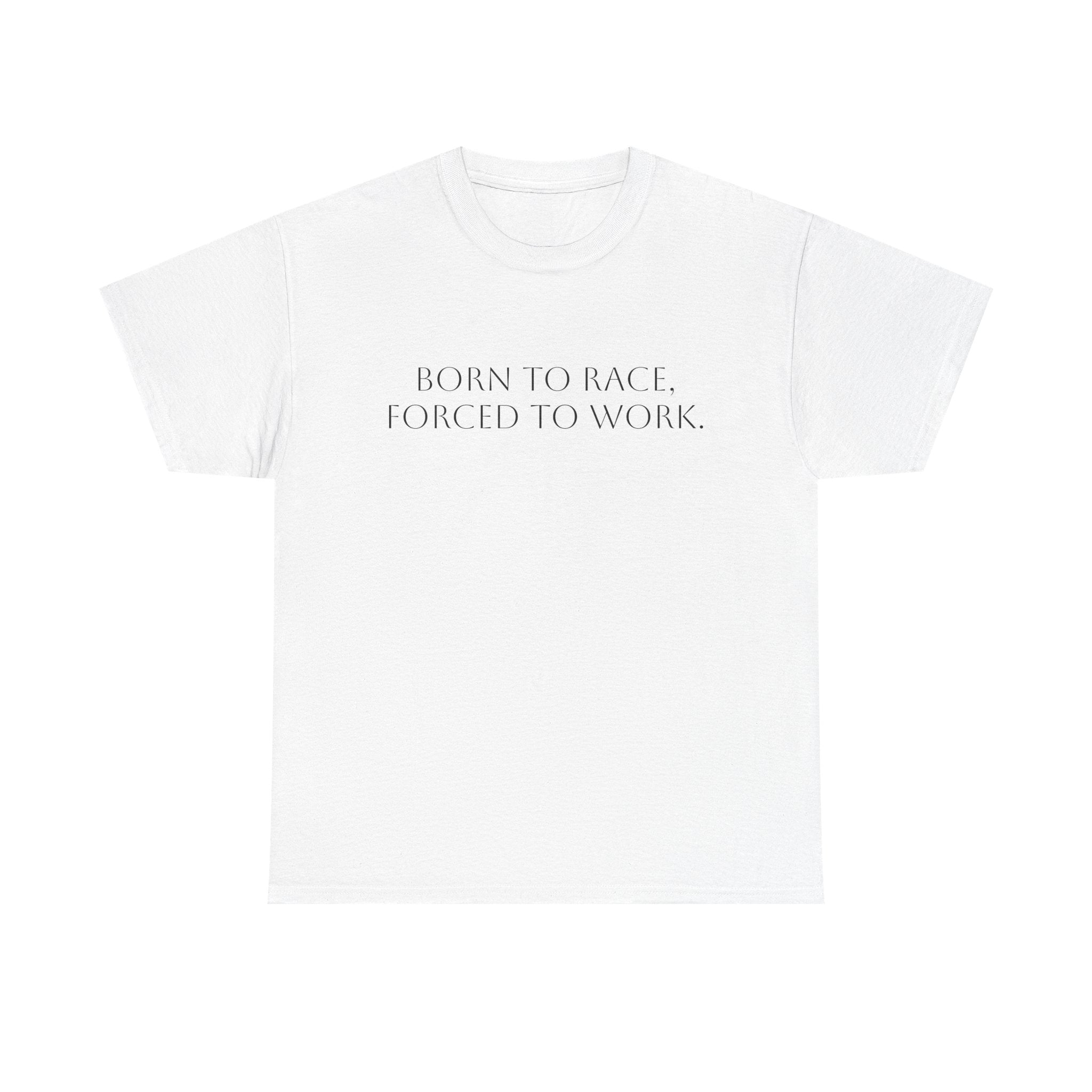 Born To Race, Forced To Work T-Shirt