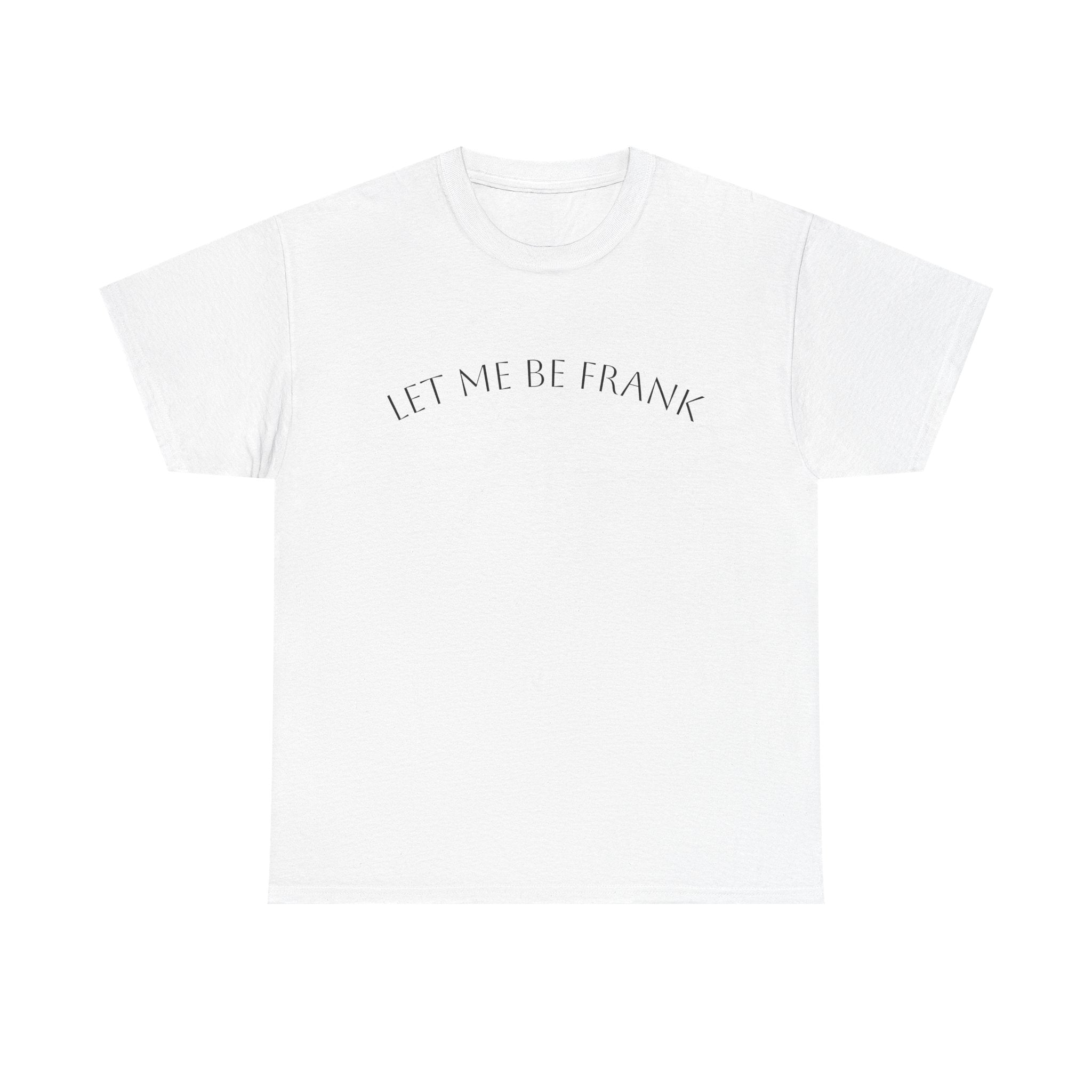 Let Me Be Frank Tee — Minimalist Text Graphic T‑Shirt