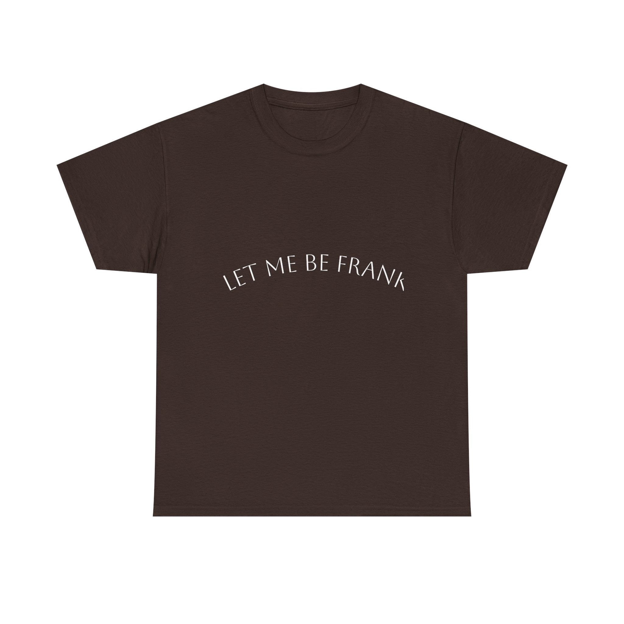 Let Me Be Frank Tee — Minimalist Text Graphic T‑Shirt