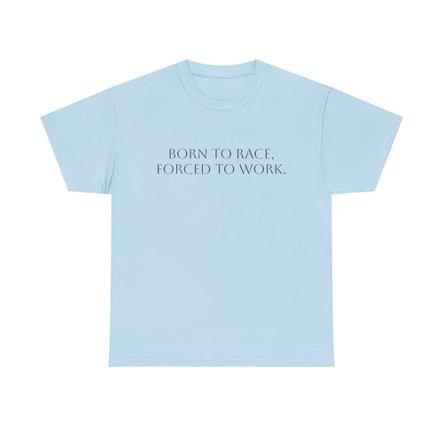 Born To Race, Forced To Work T-Shirt