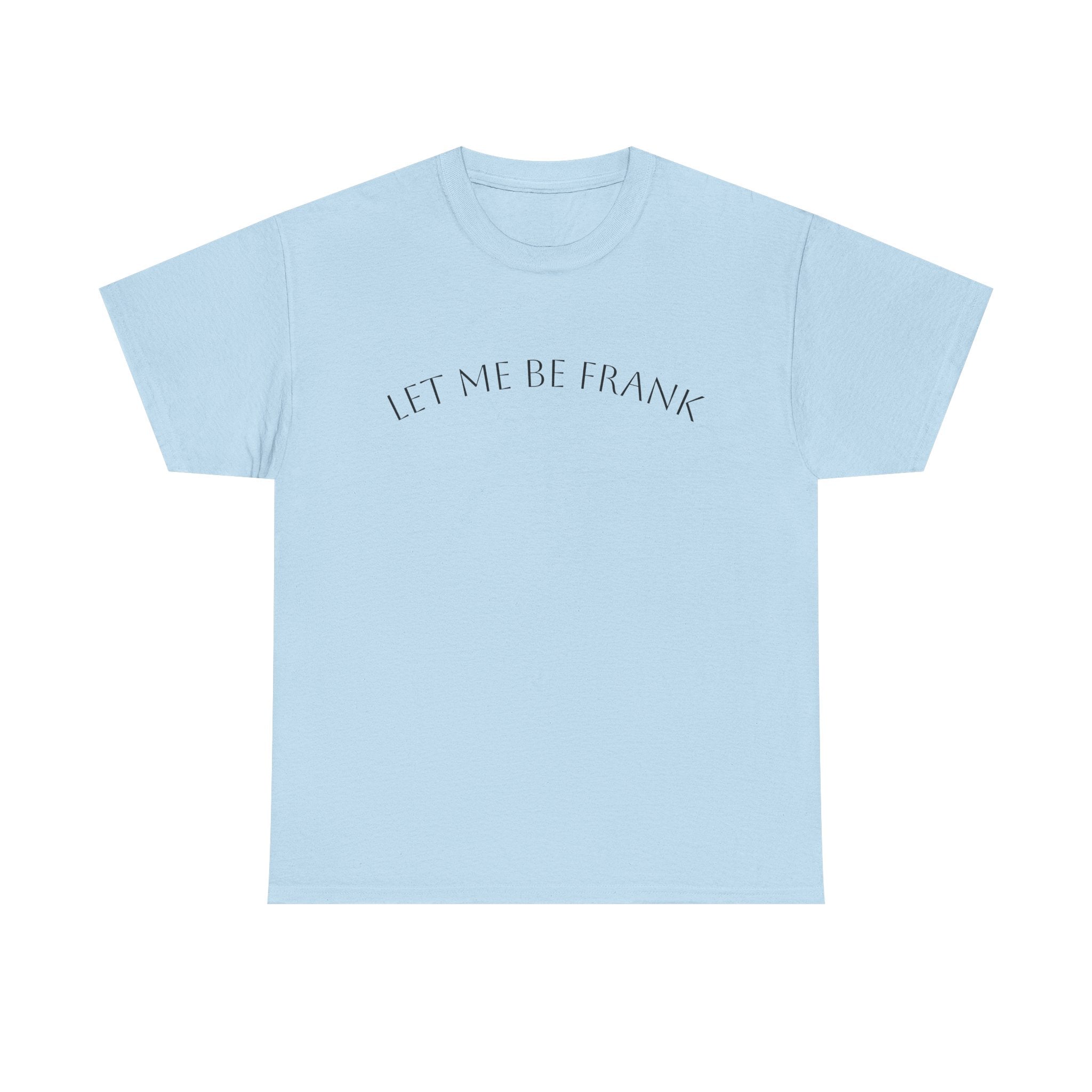 Let Me Be Frank Tee — Minimalist Text Graphic T‑Shirt