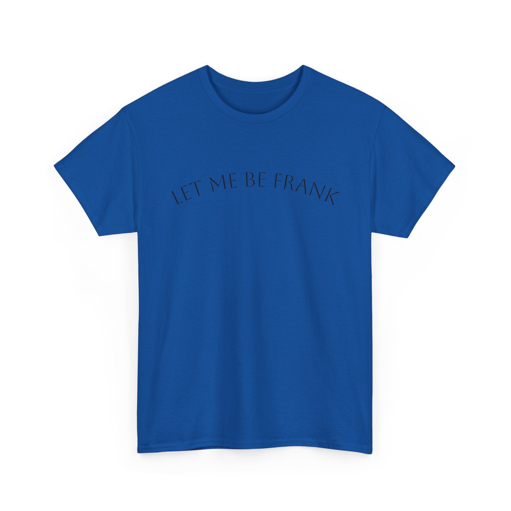 Let Me Be Frank Tee — Minimalist Text Graphic T‑Shirt