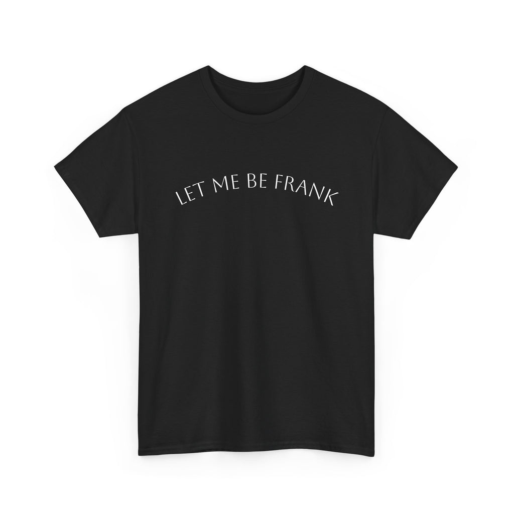 Let Me Be Frank Tee — Minimalist Text Graphic T‑Shirt