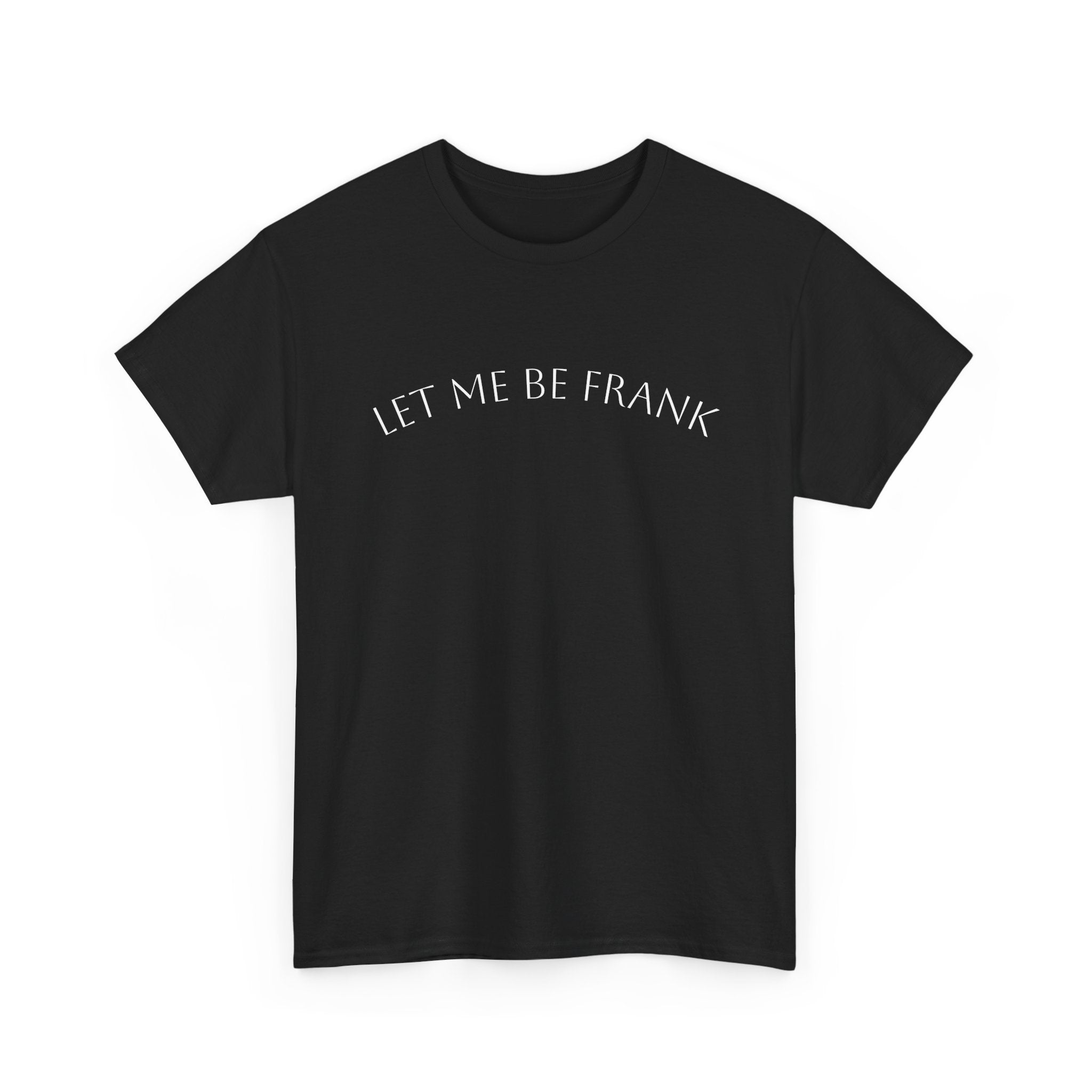Let Me Be Frank Tee — Minimalist Text Graphic T‑Shirt