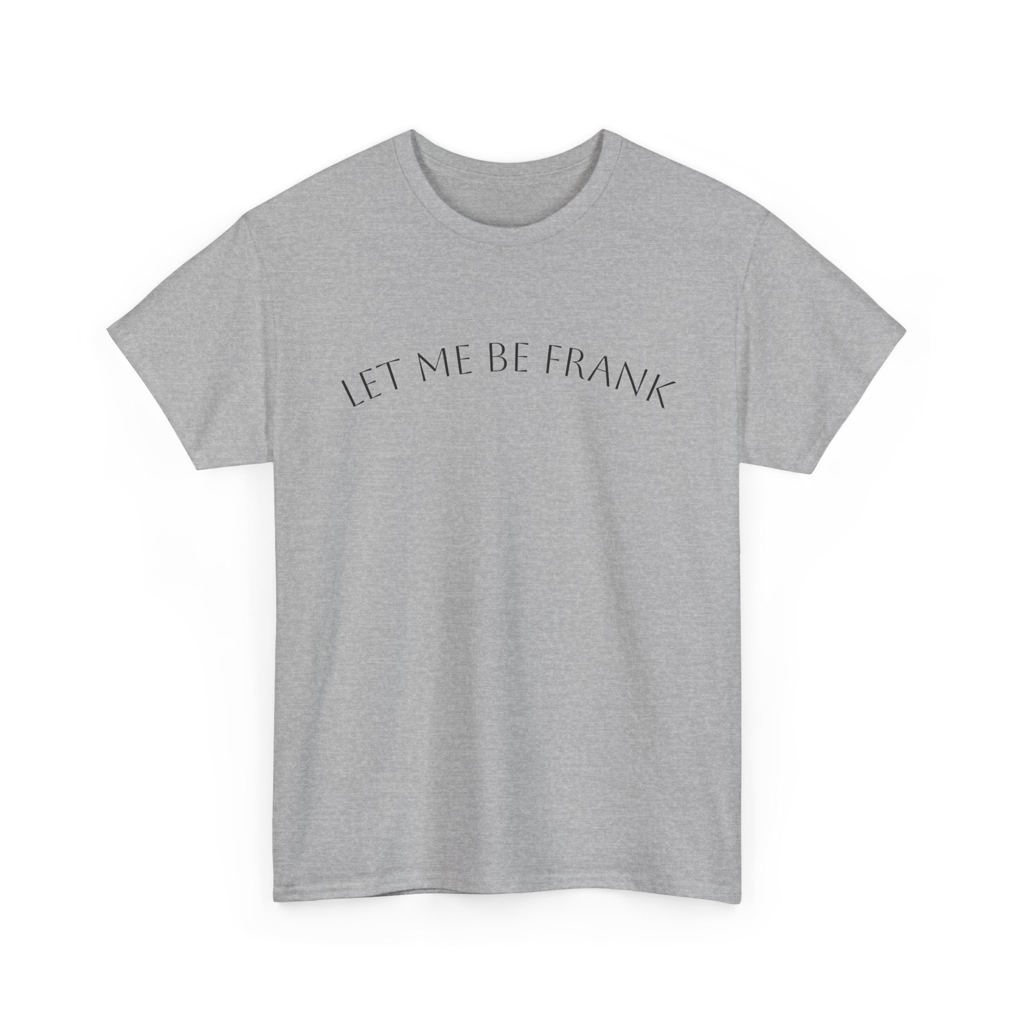 Let Me Be Frank Tee — Minimalist Text Graphic T‑Shirt